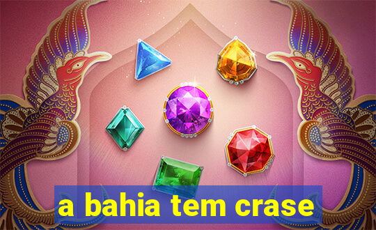 a bahia tem crase